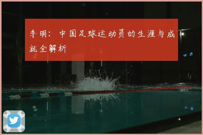 李明：中国足球运动员的生涯与成就全解析