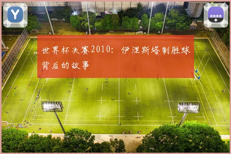 世界杯决赛2010：伊涅斯塔制胜球背后的故事