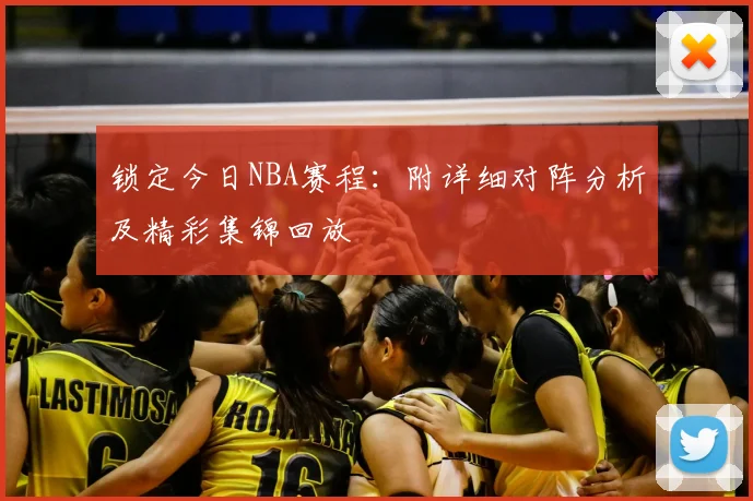 锁定今日NBA赛程：附详细对阵分析及精彩集锦回放