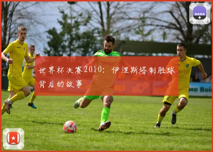 世界杯决赛2010：伊涅斯塔制胜球背后的故事